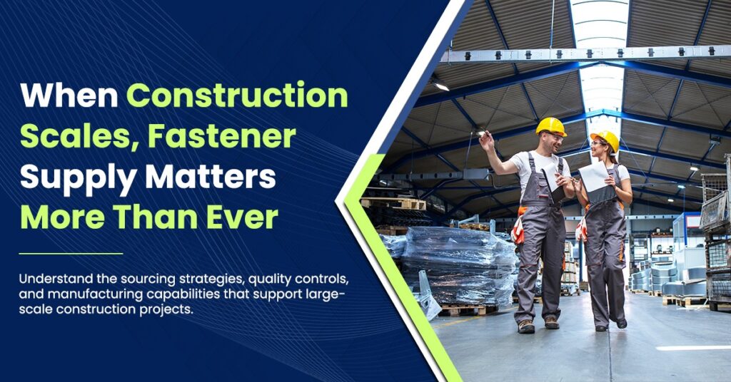 How Fastener Distributors & Manufacturers Support Large-Scale Construction Projects